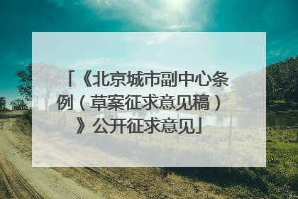 《北京城市副中心条例（草案征求意见稿）》公开征求意见
