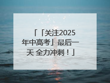 「关注2025年中高考」最后一天 全力冲刺！