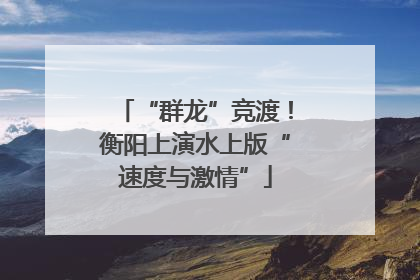 “群龙”竞渡！衡阳上演水上版“速度与激情”