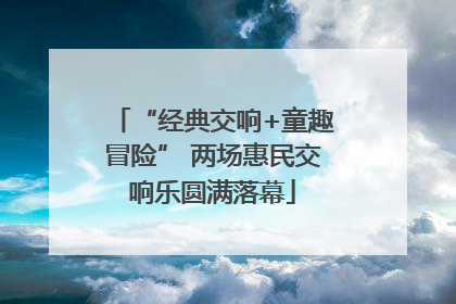 “经典交响+童趣冒险” 两场惠民交响乐圆满落幕