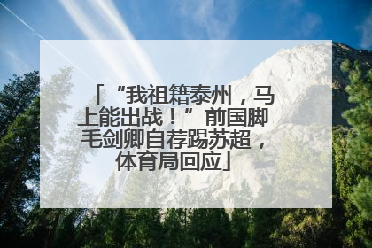 “我祖籍泰州，马上能出战！”前国脚毛剑卿自荐踢苏超，体育局回应