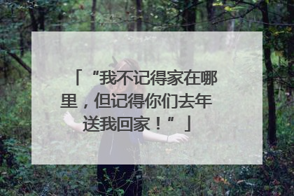 “我不记得家在哪里，但记得你们去年送我回家！”