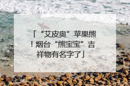 “艾皮奥”苹果熊！烟台“熊宝宝”吉祥物有名字了