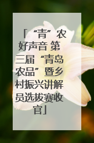 “青”农好声音 第三届“青岛农品”暨乡村振兴讲解员选拔赛收官