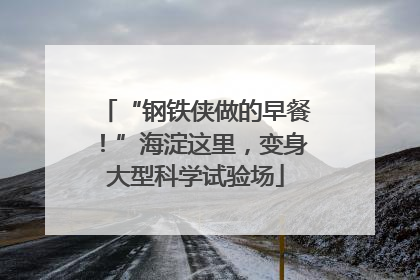 “钢铁侠做的早餐！”海淀这里，变身大型科学试验场