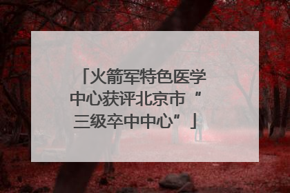 火箭军特色医学中心获评北京市“三级卒中中心”