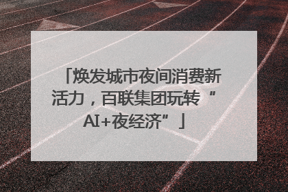 焕发城市夜间消费新活力，百联集团玩转“AI+夜经济”