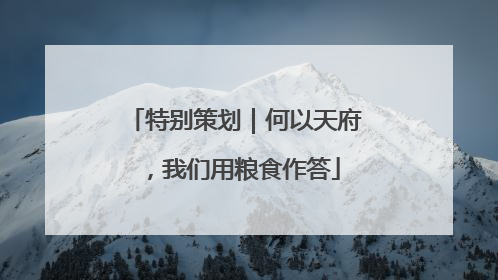 特别策划｜何以天府，我们用粮食作答
