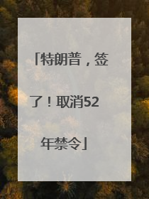 特朗普，签了！取消52年禁令