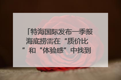 特海国际发布一季报 海底捞需在“质价比”和“体验感”中找到平衡｜新经济观察