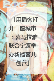 用播客打开一座城市：喜马拉雅联合宁波举办新播客共创营