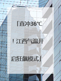直冲36℃！江西气温开启狂飙模式