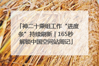 神二十乘组工作“进度条”持续刷新｜165秒解锁中国空间站周记