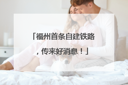 福州首条自建铁路，传来好消息！
