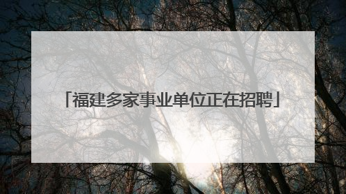 福建多家事业单位正在招聘