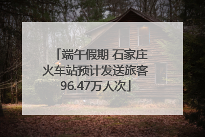 端午假期 石家庄火车站预计发送旅客96.47万人次