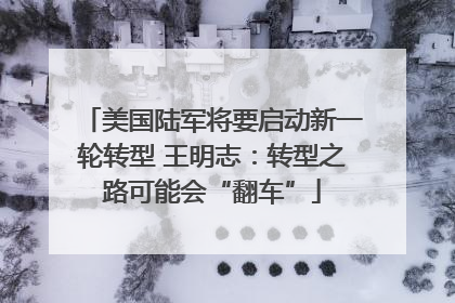美国陆军将要启动新一轮转型 王明志：转型之路可能会“翻车”