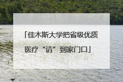 佳木斯大学把省级优质医疗“请”到家门口