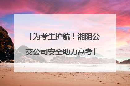 为考生护航！湘阴公交公司安全助力高考
