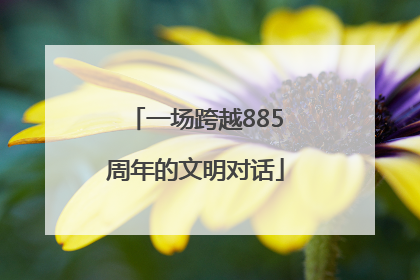 一场跨越885周年的文明对话