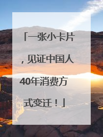 一张小卡片，见证中国人40年消费方式变迁！