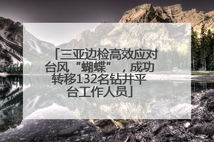 三亚边检高效应对台风“蝴蝶”，成功转移132名钻井平台工作人员