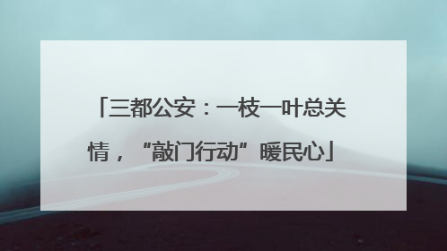 三都公安：一枝一叶总关情，“敲门行动”暖民心