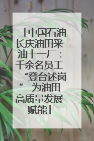 中国石油长庆油田采油十一厂：千余名员工“登台述岗” 为油田高质量发展赋能