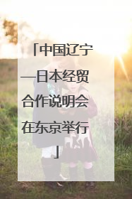 中国辽宁—日本经贸合作说明会在东京举行