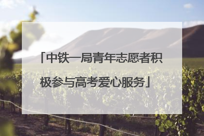 中铁一局青年志愿者积极参与高考爱心服务