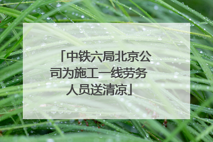 中铁六局北京公司为施工一线劳务人员送清凉