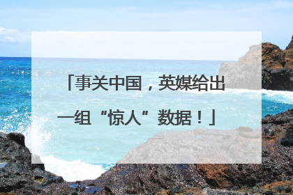 事关中国，英媒给出一组“惊人”数据！