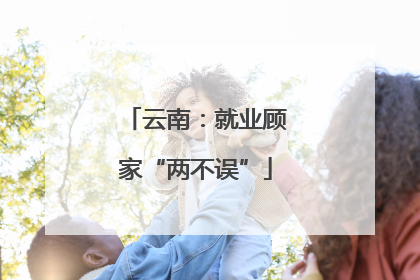 云南：就业顾家“两不误”