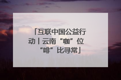互联中国公益行动丨云南“咖”位“啡”比寻常