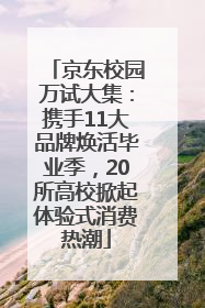 京东校园万试大集：携手11大品牌焕活毕业季，20所高校掀起体验式消费热潮