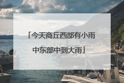 今天商丘西部有小雨 中东部中到大雨
