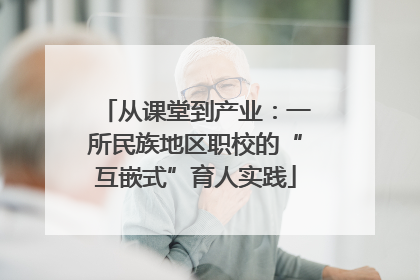 从课堂到产业：一所民族地区职校的“互嵌式”育人实践