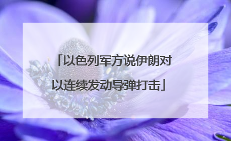以色列军方说伊朗对以连续发动导弹打击
