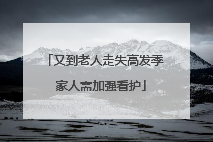 又到老人走失高发季 家人需加强看护