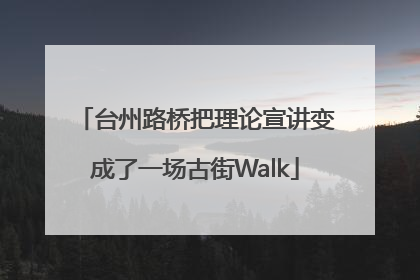 台州路桥把理论宣讲变成了一场古街Walk