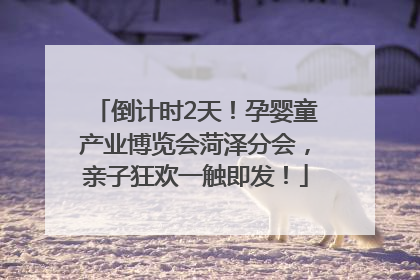 倒计时2天！孕婴童产业博览会菏泽分会，亲子狂欢一触即发！