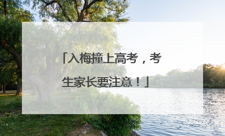 入梅撞上高考，考生家长要注意！