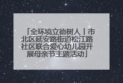全环境立德树人丨市北区延安路街道松江路社区联合爱心幼儿园开展母亲节主题活动