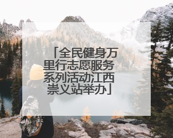 全民健身万里行志愿服务系列活动江西崇义站举办