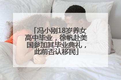 冯小刚18岁养女高中毕业，徐帆赴美国参加其毕业典礼，此前否认移民