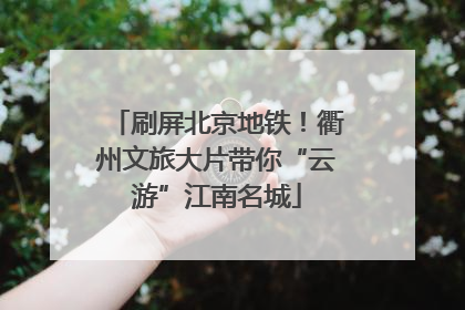 刷屏北京地铁！衢州文旅大片带你“云游”江南名城