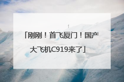 刚刚！首飞厦门！国产大飞机C919来了
