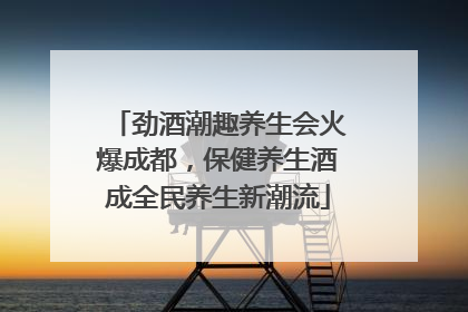 劲酒潮趣养生会火爆成都，保健养生酒成全民养生新潮流