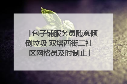 包子铺服务员随意倾倒垃圾 双塔西街二社区网格员及时制止
