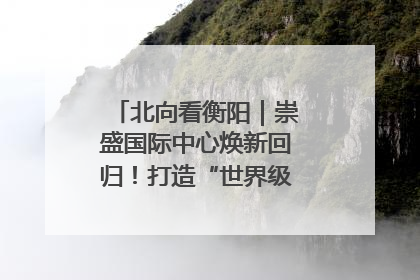 北向看衡阳｜崇盛国际中心焕新回归！打造“世界级美食主题公园”